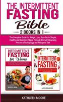 The Intermittent Fasting Bible: 2 books in 1 - The Complete Guide for Weight Loss, Burn Fat in Simple, Healthy and Scientific Ways, Through the Self-Cleansing Process of Autophagy and Ketogenic Diet 1090423489 Book Cover