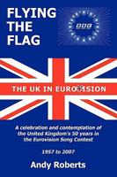 Flying the Flag: The United Kingdom in Eurovision a Celebration and Contemplation 1438956428 Book Cover