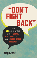 "Don't Fight Back": And 10 Other Myths About Crime, Personal Safety, and Gender-Based Violence (Myths Made in America) 0807016241 Book Cover