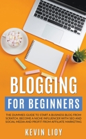 Blogging for Beginners: The Dummies Guide to Start a Business Blog from Scratch, Become a Niche Influencer with SEO and Social Media and Profit from Affiliate Marketing B09TV9ZDH6 Book Cover