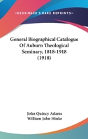 General Biographical Catalogue Of Auburn Theological Seminary, 1818-1918 1177374013 Book Cover