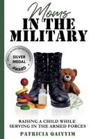 Moms In The Military: Raising A Child While Serving in the Armed Forces B0BPNWKKJ8 Book Cover