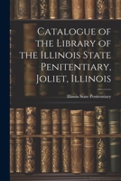 Catalogue of the Library of the Illinois State Penitentiary, Joliet, Illinois 1022115146 Book Cover