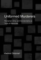 Uniformed Murderers: Romanian Army and Gendarmerie as Tools of Genocide 1501787020 Book Cover