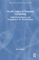 On the Logics of Planetary Computing: Artificial Intelligence and Geography in the Alas Mertajati (Routledge Planetary Spaces Series) 103285751X Book Cover