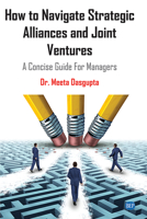 How to Navigate Strategic Alliances and Joint Ventures : A Concise Guide for Managers 1951527283 Book Cover