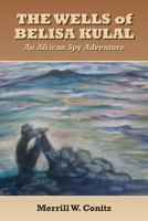 The Wells of Belisa Kulal: An African Spy Adventure 1492873284 Book Cover