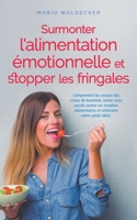 Surmonter l'alimentation émotionnelle et stopper les fringales: Comprendre les causes des crises de boulimie, lutter avec succès contre les troubles ... atteindre votre poids idéal. (French Edition) B0CWXMPRPB Book Cover