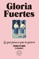 Lo que pasa es que te quiero: Poemas de amor (y desamor) / The Thing Is, I Love You: Poems of Love (and Heartbreak) (Spanish Edition) 841032380X Book Cover