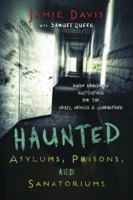 Haunted Asylums, Prisons, and Sanatoriums: Inside Abandoned Institutions for the Crazy, Criminal & Quarantined 073873750X Book Cover