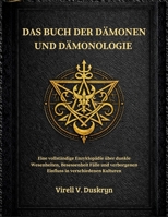 DAS BUCH DER DÄMONEN UND DÄMONOLOGIE: Eine vollständige Enzyklopädie über dunkle Wesenheiten, Besessenheit Fälle und verborgenen Einfluss in verschiedenen Kulturen (German Edition) B0GZWYLP7G Book Cover