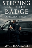 Stepping Into the Badge: One Call, One Decision, and One Lesson at a Time B0G5P82CG4 Book Cover