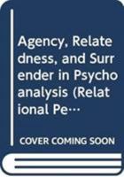 Agency, Relatedness, and Surrender in Psychoanalysis 0415805120 Book Cover