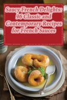 Saucy French Delights: 96 Classic and Contemporary Recipes for French Sauces B0CGDPCVXX Book Cover