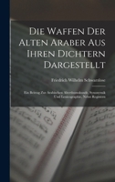 Die Waffen Der Alten Araber Aus Ihren Dichtern Dargestellt: Ein Beitrag Zur Arabischen Alterthumskunde, Synonymik Und Lexicographie, Nebst Registern 1016989474 Book Cover
