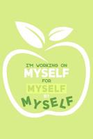 I'm Working On Myself By Myself For Myself: 90 Day Food and Exercise Journal - Daily Tracker of Physical Activity, Food Consumption, Water, Sleep, Vitamins, and How You Are Feeling - 8"x10" 1077548605 Book Cover