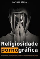 Religiosidade Pornográfica: O consumo de pornografia entre cristãos e o mórbido silêncio das Igrejas B0BW283Q2T Book Cover