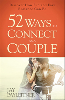 52 Ways to Connect as a Couple: Discover How Fun and Easy Romance Can Be 0736961968 Book Cover