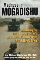 Madness in Mogadishu: Commanding the 10th Mountain Division's Quick Reaction Company During Black Hawk Down 0811715736 Book Cover