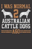 Dog Trainer Notebook: I Was Normal 2 Two Australian Cattle Dogs Ago Gift 6x9 Dot Grid Dotted 120 Pages for School College 1078434646 Book Cover