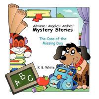 Adrianna*Angelica*Andrea Mystery Stories: The Case of the Missing Dog 1477245499 Book Cover