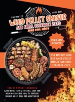 Wood Pellet Smoker and Grill Cookbook 2020: The Master Guide with More Than 200 Quick, Easy and Delicious Recipes. How to Prepare Smoked Meat, Fish and Vegetables 1801236364 Book Cover