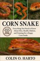 CORN SNAKE: Everything You Need to Know About Diet, Health, Habitat, and Training for a Happy Corn Snake B0FRXGM9LL Book Cover