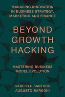 Beyond Growth Hacking: Mastering Business Model Evolution (Managing Innovation in Business Strategy, Marketing and Finance) 1836084439 Book Cover