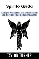 Spirito Guida: Guida per principianti alla comunicazione con gli spiriti guida e gli angeli custodi 1963815297 Book Cover