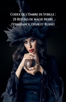 Codex de l'Ombre de Sybille: 25 Rituels de Magie Noire (Vengeance, Désir et Ruine) (French Edition) B0FH39KKMV Book Cover