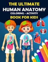 The Ultimate Human Anatomy Book For Kids: A Great Human Anatomy And Pyhsiology Coloring, Activity & Medical Book For Kids | Designed By A Doctor B08T4355TB Book Cover