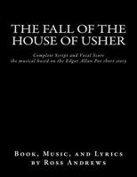 The Fall of the House of Usher, the Musical, Complete Script and Vocal Score: Based on the Edgar Allan Poe Short Story 1482534452 Book Cover