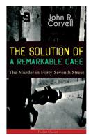 THE SOLUTION OF A REMARKABLE CASE - The Murder in Forty-Seventh Street (Thriller Classic): Nick Carter Detective Library 8027332605 Book Cover