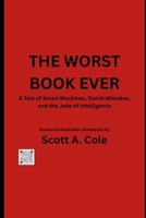 The Worst Book Ever: A Tale of Smart Machines, Dumb Mistakes, and the Joke of Intelligence (Conversations with AI) B0FFB7XJ33 Book Cover