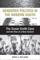 Gendered Politics in the Modern South: The Susan Smith Case and the Rise of a New Sexism 0807147680 Book Cover