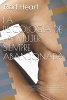 LA PSICOLOGIA DE LA MUJER SIEMPRE ABANDONADA: Guía para reconocer los errores que te impiden atrapar a un hombre y para lograr tener todo lo que ... compromiso y mucho más. 1976958865 Book Cover