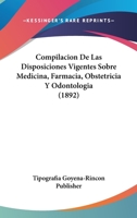 Compilacion De Las Disposiciones Vigentes Sobre Medicina, Farmacia, Obstetricia Y Odontologia (1892) 1160834997 Book Cover
