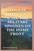 LOVE IN ACTION: SELF-CARE FOR MILITARY SPOUSES ON THE HOME FRONT B0CNM9G377 Book Cover