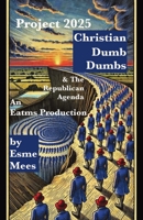 Project 2025, Christian Dumb Dumbs, & The Republican Agenda 1966014007 Book Cover