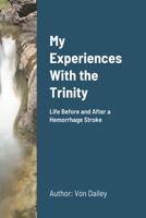 My Experiences With the Trinity: Life after a Hemorrhage Stroke 1304753468 Book Cover