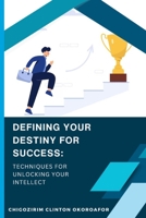 Defining Your Destiny for Success: Techniques for Unlocking Your Intellect B0CKB5Q36F Book Cover