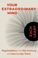 Your Extraordinary Mind: Psychedelics in the 21st Century and How to Use Them 1683649931 Book Cover