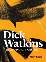 Dick Watkins: Reshaping Art and Life 1760466212 Book Cover