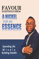 A Nickel For An Essence: Spending life wisely B0GPGWJP52 Book Cover
