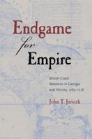 Endgame for Empire: British-Creek Relations in Georgia and Vicinity, 1763–1776 0813060745 Book Cover