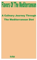 Flavors of the Mediterranean: A Culinary Journey through the Mediterranean Diet B0CDNPT4BD Book Cover