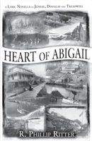 Heart of Abigail - A Lyric Novella of Juneau, Douglas and Treadwell 1594331022 Book Cover