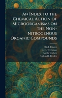 An Index to the Chemical Action of Microorganisms on the Non-Nitrogenous Organic Compounds 1025732030 Book Cover