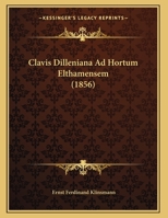 Clavis Dilleniana Ad Hortum Elthamensem (1856) 1162286326 Book Cover