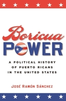 Boricua Power: A Political History of Puerto Ricans in the United States 0814798489 Book Cover
